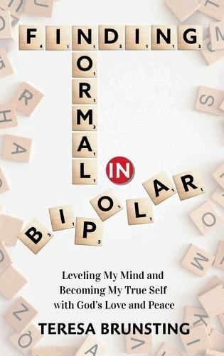 Finding Normal in Bipolar: Leveling My Mind and Becoming My True Self with God's Love and peace  by Teresa Brunsting at Abbey's Bookshop, 