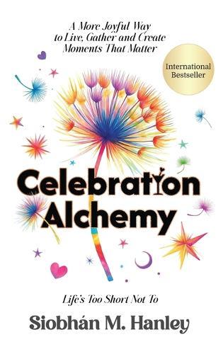 Celebration Alchemy: A More Joyful Way to Live, Gather and Create Moments That Matter  by Siobhán M Hanley at Abbey's Bookshop, 