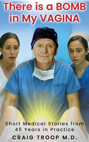 There is a Bomb in my Vagina: Short Medical Stories from 45 Years in Practice  by Craig Alvin Troop at Abbey's Bookshop, 