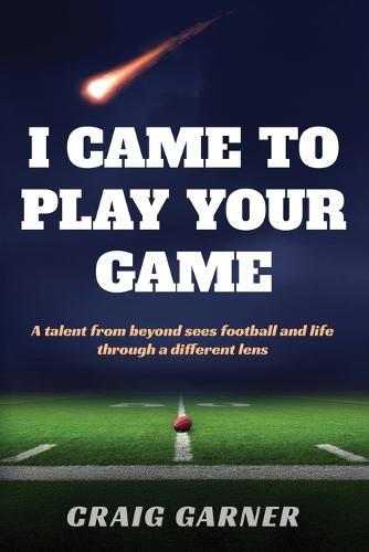 I Came to Play Your Game: A Talent from Beyond Sees Football and Life Through a Different Lens  by Craig Garner at Abbey's Bookshop, 