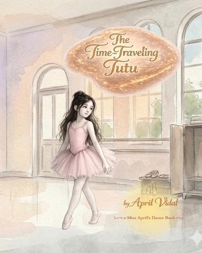 The Time-Traveling Tutu: A Miss April's Dance Book  by April Vidal at Abbey's Bookshop, 