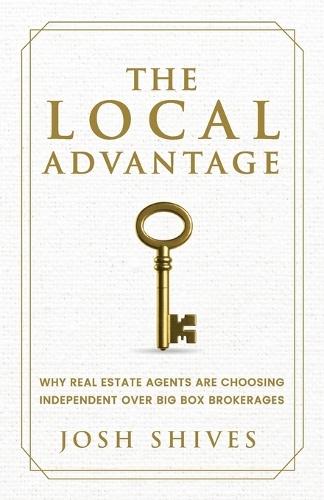 The Local Advantage: Why Real Estate Agents are Choosing Independent over Big Box Brokerages  by Josh Shives at Abbey's Bookshop, 