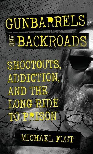 Gunbarrels and Backroads: Shootouts, Addiction, and the Long Ride to Prison  by Michael Fogt at Abbey's Bookshop, 