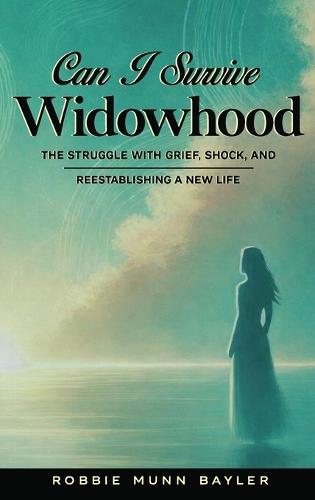 Can I Survive Widowhood: The struggle With Grief, Shock, and Reestablishing a New Life  by Robbie Munn Bayler at Abbey's Bookshop, 