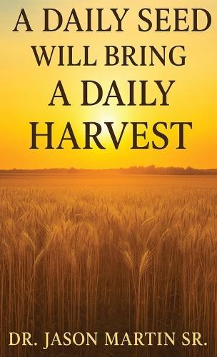 A Daily Seed Will Bring a Daily Harvest  by Dr Jason Martin, Sr at Abbey's Bookshop, 