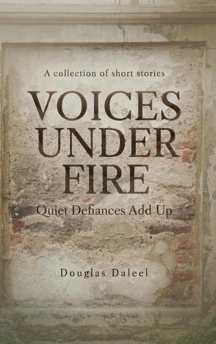 Voices Under Fire: Quiet Defiances Add Up (Short Stories)  by Douglas Daleel at Abbey's Bookshop, 