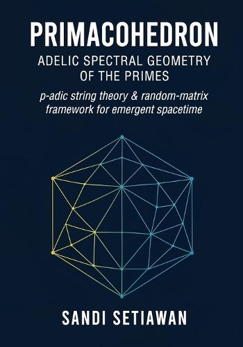Primacohedron: Adelic Spectral Geometry of the Primes  by Setiawan at Abbey's Bookshop, 