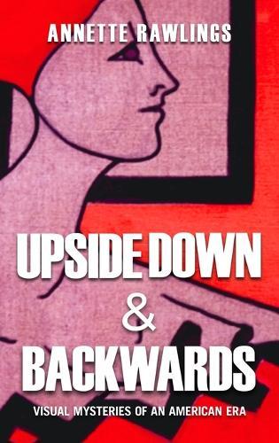 Upside Down & Backwards: Visual Mysteries of an American Era  by Annette Rawlings at Abbey's Bookshop, 