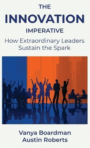 The Innovation Imperative: How Extraordinary Leaders Sustain the Spark  by Vanya Boardman at Abbey's Bookshop, 