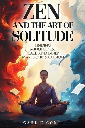 Zen and the Art of Solitude: Finding mindfulness, peace, and inner mastery in seclusion  by Carl E Conti at Abbey's Bookshop, 