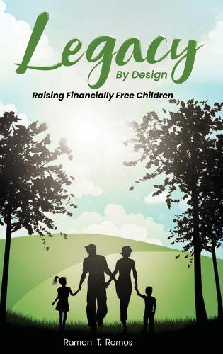 Legacy By Design: Raising Financially Free Children Through Participating Dividend-Paying Whole Life Strategies  by Ramon T Ramos at Abbey's Bookshop, 