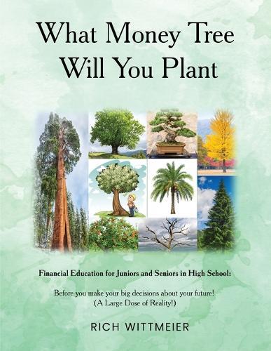 What Money Tree Will You Plant: Financial Education for High School Juniors and Seniors-Before You Make the Biggest Decisions of Your Future  by Rich Wittmeier at Abbey's Bookshop, 
