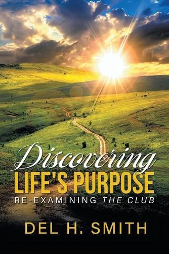 Discovering Life's Purpose: Re-Examining the Club  by Del H Smith at Abbey's Bookshop, 