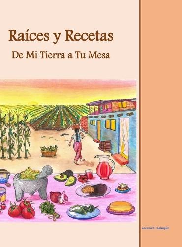 Raíces y Recetas De Mi Tierra a Tu Mesa  by Lorena R Sahagún at Abbey's Bookshop, 