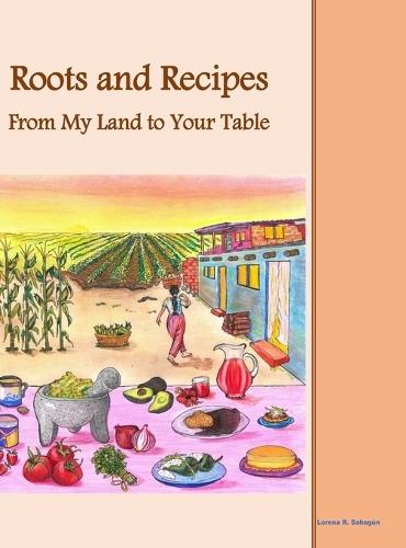 Roots and Recipes From My Land to Your Table  by Lorena R Sahagún at Abbey's Bookshop, 