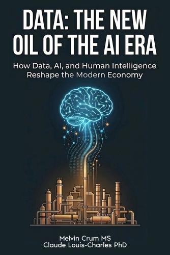 Data: The New Oil of the AI ERA: How Data, AI, and Human Intelligence Reshape the Modern Economy
