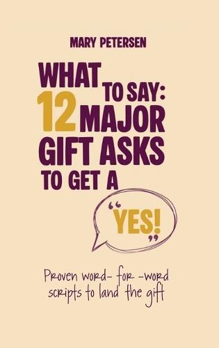 What to Say: 12 Major Gift Asks to Get a YES  by Mary Petersen at Abbey's Bookshop, 