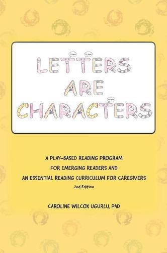 Letters are Characters: A Play-Based, Reading Program for Emerging Readers and an Essential Reading Curriculum for Caregivers  by Caroline Wilcox Ugurlu, PhD at Abbey's Bookshop, 