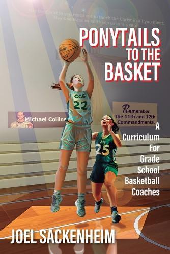 Ponytails To The Basket: A Curriculum For Grade School Basketball Coaches  by Joel Sackenheim at Abbey's Bookshop, 