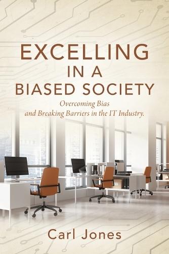 Excelling In a Biased Society: Overcoming Bias and Breaking Barriers in the IT Industry.