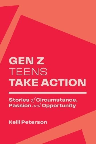 Gen Z Teens Take Action: Stories of Circumstance, Passion and Opportunity  by Kelli Peterson at Abbey's Bookshop, 