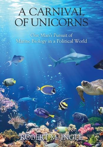 A Carnival of Unicorns: One Man's Pursuit of Marine Biology in a Political World  by Robert M Ingle at Abbey's Bookshop, 