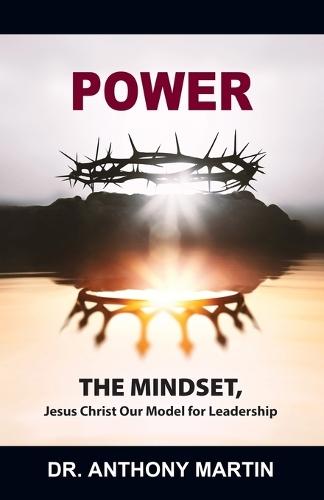 Power: THE MINDSET, Jesus Christ Our Model for Leadership  by Dr Anthony Martin at Abbey's Bookshop, 
