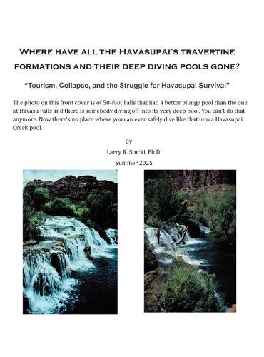 Where Have All the Havasupai's Travertine Formations and Their Deep Diving Pools Gone?  by Larry R Stucki, PH D at Abbey's Bookshop, 