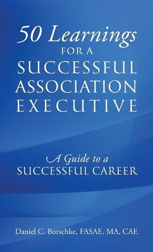 50 Learnings for a Successful Association Executive: A Guide to a Successful Career  by Daniel C Borschke Fasae Ma Cae at Abbey's Bookshop, 