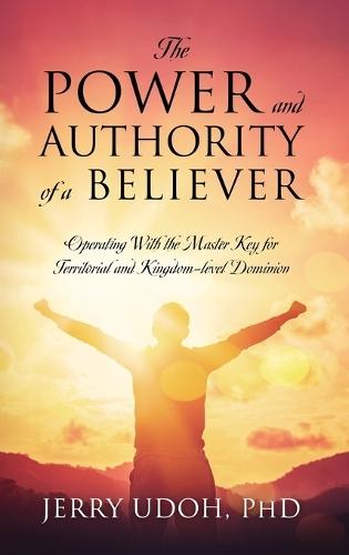 The Power and Authority of a Believer: Operating With the Master Key for Territorial and Kingdom-level Dominion  by Jerry Udoh, PhD at Abbey's Bookshop, 