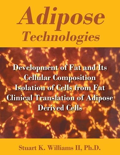 Adipose Technologies: Development of Fat and Its Cellular Composition Isolation of Cells from Fat Clinical Translation of Adipose Derived Cells  by Stuart K Williams, II, PhD at Abbey's Bookshop, 