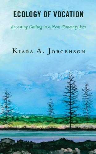 Ecology of Vocation: Recasting Calling in a New Planetary Era  by Kiara A. Jorgenson at Abbey's Bookshop, 