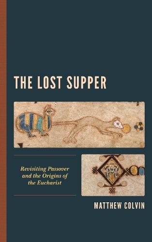 The Lost Supper: Revisiting Passover and the Origins of the Eucharist  by Matthew Colvin at Abbey's Bookshop, 