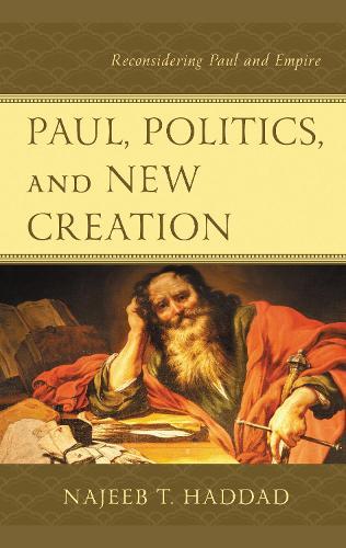 Paul, Politics, and New Creation: Reconsidering Paul and Empire  by Najeeb T. Haddad at Abbey's Bookshop, 