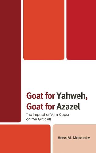 Goat for Yahweh, Goat for Azazel: The Impact of Yom Kippur on the Gospels  by Hans M. Moscicke at Abbey's Bookshop, 