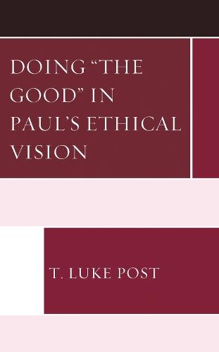 Doing “the Good” in Paul’s Ethical Vision  by T. Luke Post at Abbey's Bookshop, 