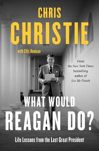 What Would Reagan Do?: Life Lessons from the Last Great President  by Chris Christie at Abbey's Bookshop, 