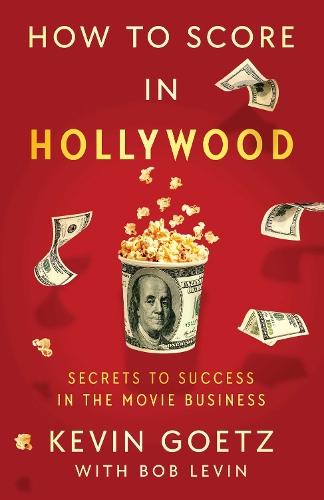 How to Score in Hollywood: Secrets to Success in the Movie Business  by Kevin Goetz at Abbey's Bookshop, 