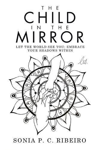 The Child in the Mirror: Let the World See You; Embrace Your Shadows Within  by Sonia P C Ribeiro at Abbey's Bookshop, 
