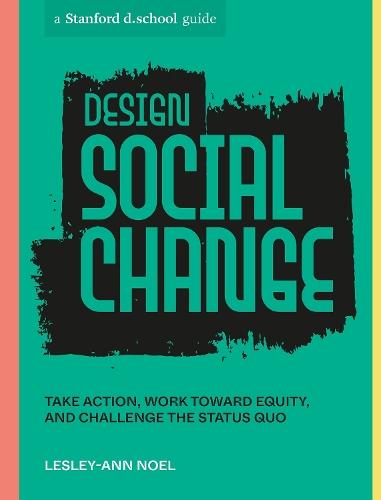 Design Social Change: Take Action, Work toward Equity, and Challenge the Status Quo  by Lesley-Ann Noel at Abbey's Bookshop, 