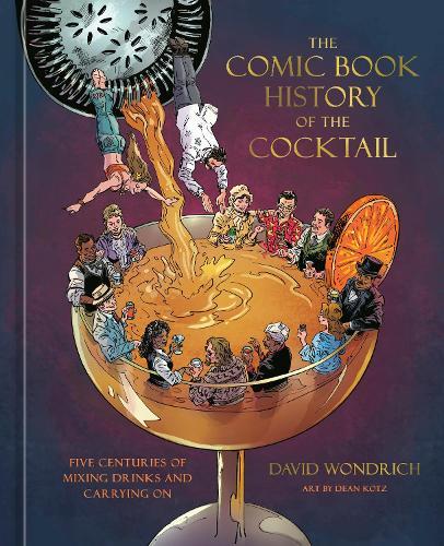 The Comic Book History of the Cocktail: Five Centuries of Mixing Drinks and Carrying On  by David Wondrich at Abbey's Bookshop, 