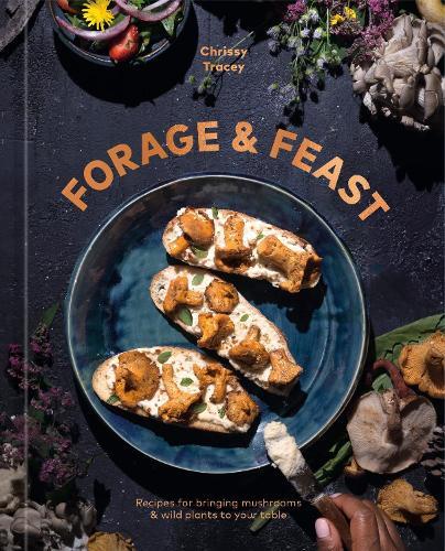 Forage & Feast: Recipes for Bringing Mushrooms & Wild Plants to Your Table: A Cookbook  by Chrissy Tracey at Abbey's Bookshop, 