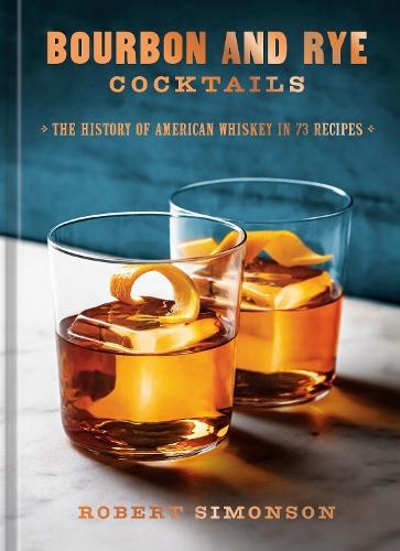 Bourbon and Rye Cocktails: The History of American Whiskey in 73 Recipes [A Cocktail Recipe Book]  by Robert Simonson at Abbey's Bookshop, 