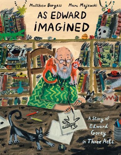 As Edward Imagined: A Story of Edward Gorey in Three Acts  by Matthew Burgess at Abbey's Bookshop, 