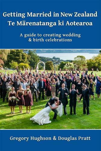 Getting Married in New Zealand – Te Mārenatanga ki Aotearoa: A guide to creating wedding and birth celebrations