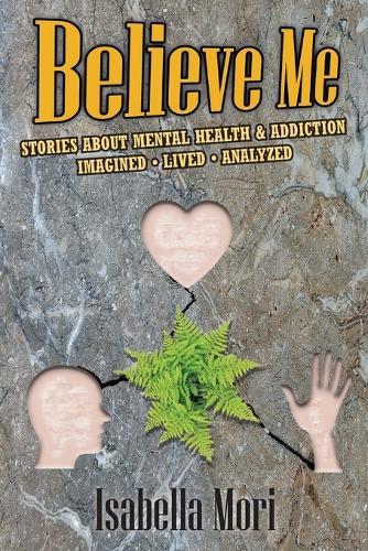 Believe Me: Stories about Mental Health & Addiction: Imagined, Lived, Analyzed  by Isabella Mori at Abbey's Bookshop, 