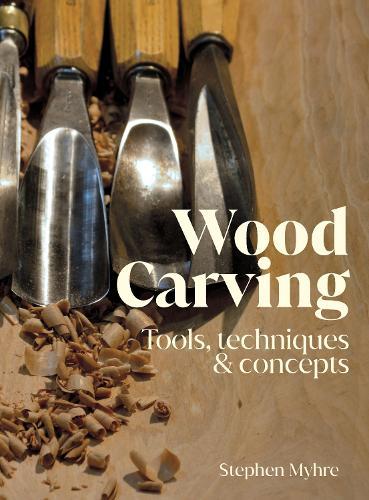 Wood Carving: Tools, Techniques & Concepts  by Stephen Myhre at Abbey's Bookshop, 