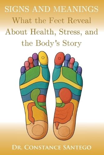 Signs and Meanings: What the Feet Reveal About Health, Stress, and the Body's Story  by Constance Santego at Abbey's Bookshop, 