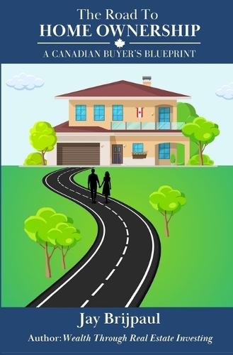 The Road To Home Ownership: A Canadian Buyer's Blueprint  by Jay Brijpaul at Abbey's Bookshop, 