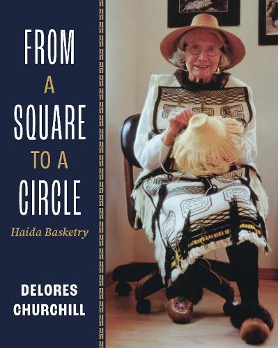 From a Square to a Circle: Haida Basketry-Delores Churchill's Memories of Learning to Weave  by Delores Churchill at Abbey's Bookshop, 